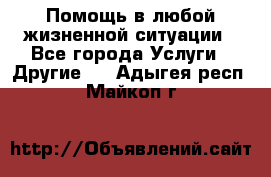 Помощь в любой жизненной ситуации - Все города Услуги » Другие   . Адыгея респ.,Майкоп г.